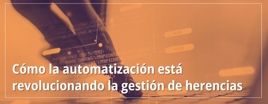 Cómo la automatización está revolucionando la gestión de herencias