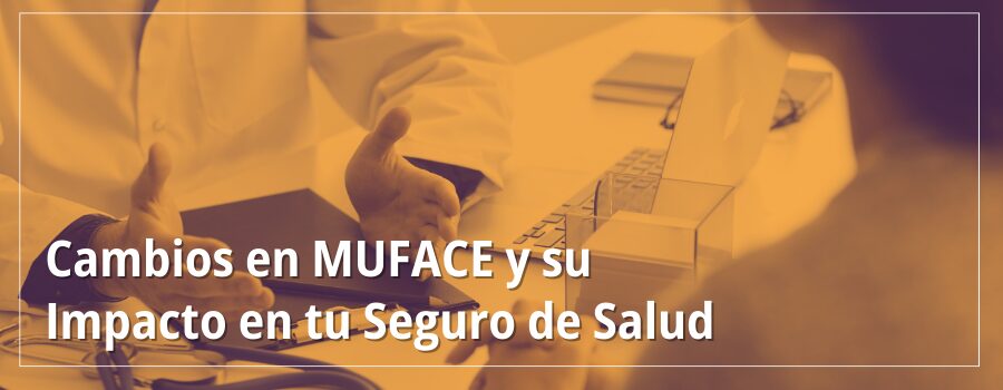 Cambios en MUFACE y su Impacto en tu Seguro de Salud